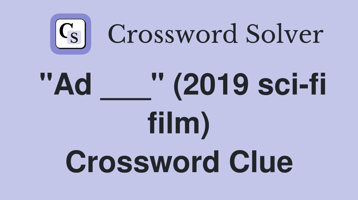 "Ad ___" (2019 scifi film) Crossword Clue Answers Crossword Solver